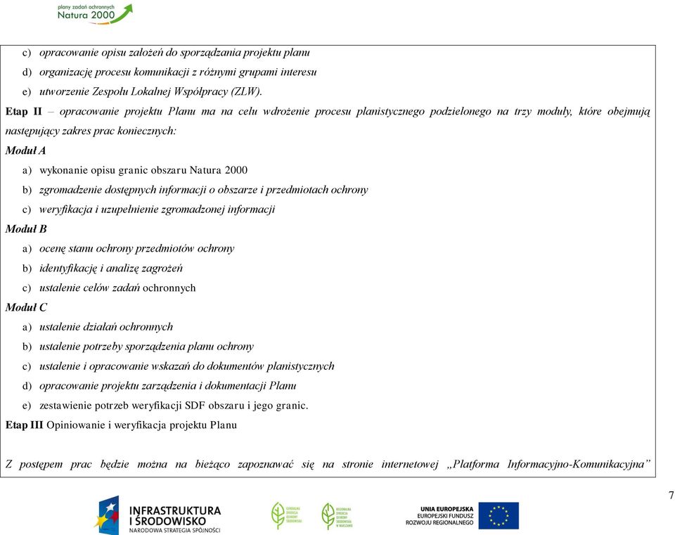 obszaru Natura 2000 b) zgromadzenie dostępnych informacji o obszarze i przedmiotach ochrony c) weryfikacja i uzupełnienie zgromadzonej informacji Moduł B a) ocenę stanu ochrony przedmiotów ochrony b)