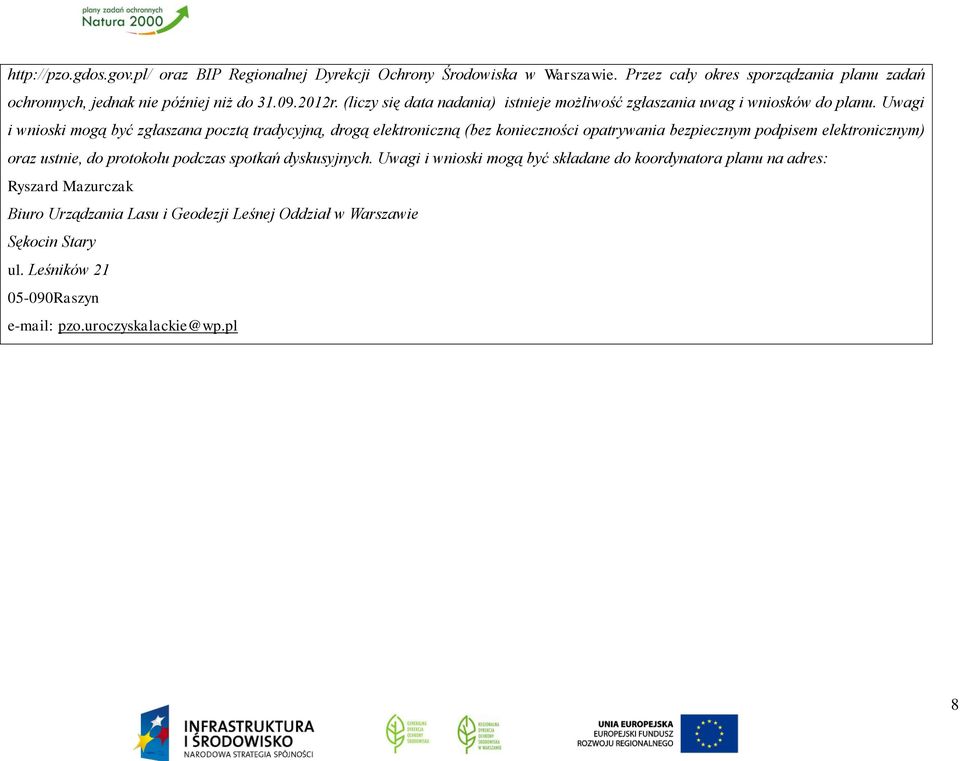 Uwagi i wnioski mogą być zgłaszana pocztą tradycyjną, drogą elektroniczną (bez konieczności opatrywania bezpiecznym podpisem elektronicznym) oraz ustnie, do protokołu