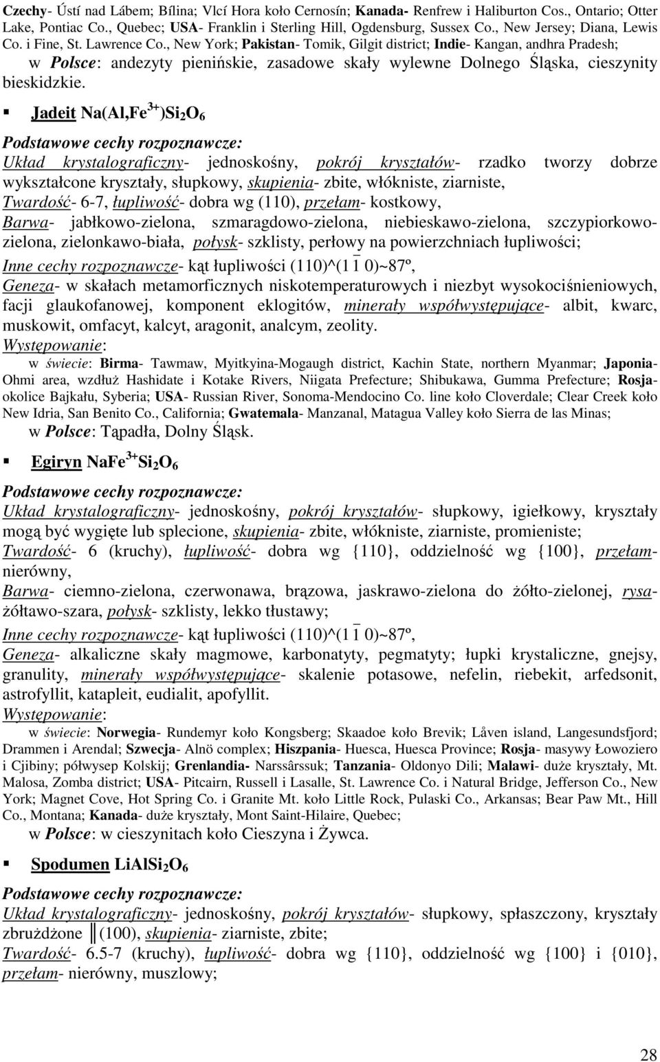 , New York; Pakistan- Tomik, Gilgit district; Indie- Kangan, andhra Pradesh; w Polsce: andezyty pienińskie, zasadowe skały wylewne Dolnego Śląska, cieszynity bieskidzkie.