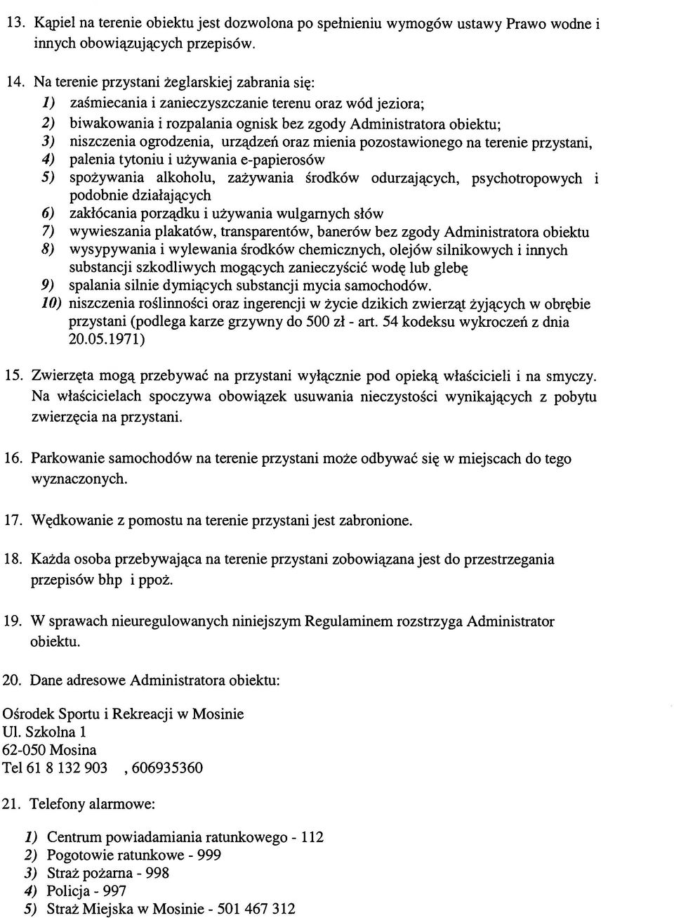 ogrodzenia, urządzeń oraz mienia pozostawionego na terenie przystani, 4) palenia tytoniu i używania e-papierosów 5) spożywania alkoholu, zażywania środków odurzających, psychotropowych i podobnie