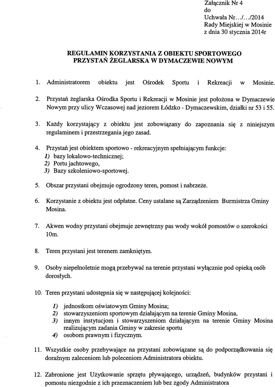 Przystań żeglarska Ośrodka Sportu i Rekreacji w Mosinie jest położona w Dymaczewie Nowym przy ulicy Wczasowej nad jeziorem Łódzko - działki nr 53 i SS. 3.