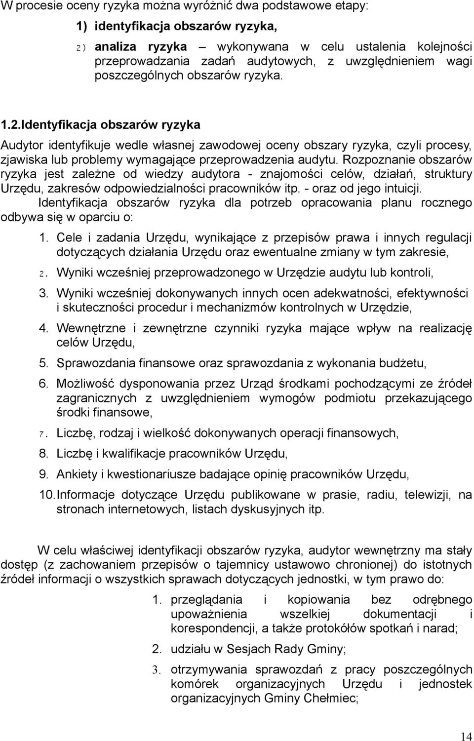 Identyfikacja obszarów ryzyka Audytor identyfikuje wedle własnej zawodowej oceny obszary ryzyka, czyli procesy, zjawiska lub problemy wymagające przeprowadzenia audytu.