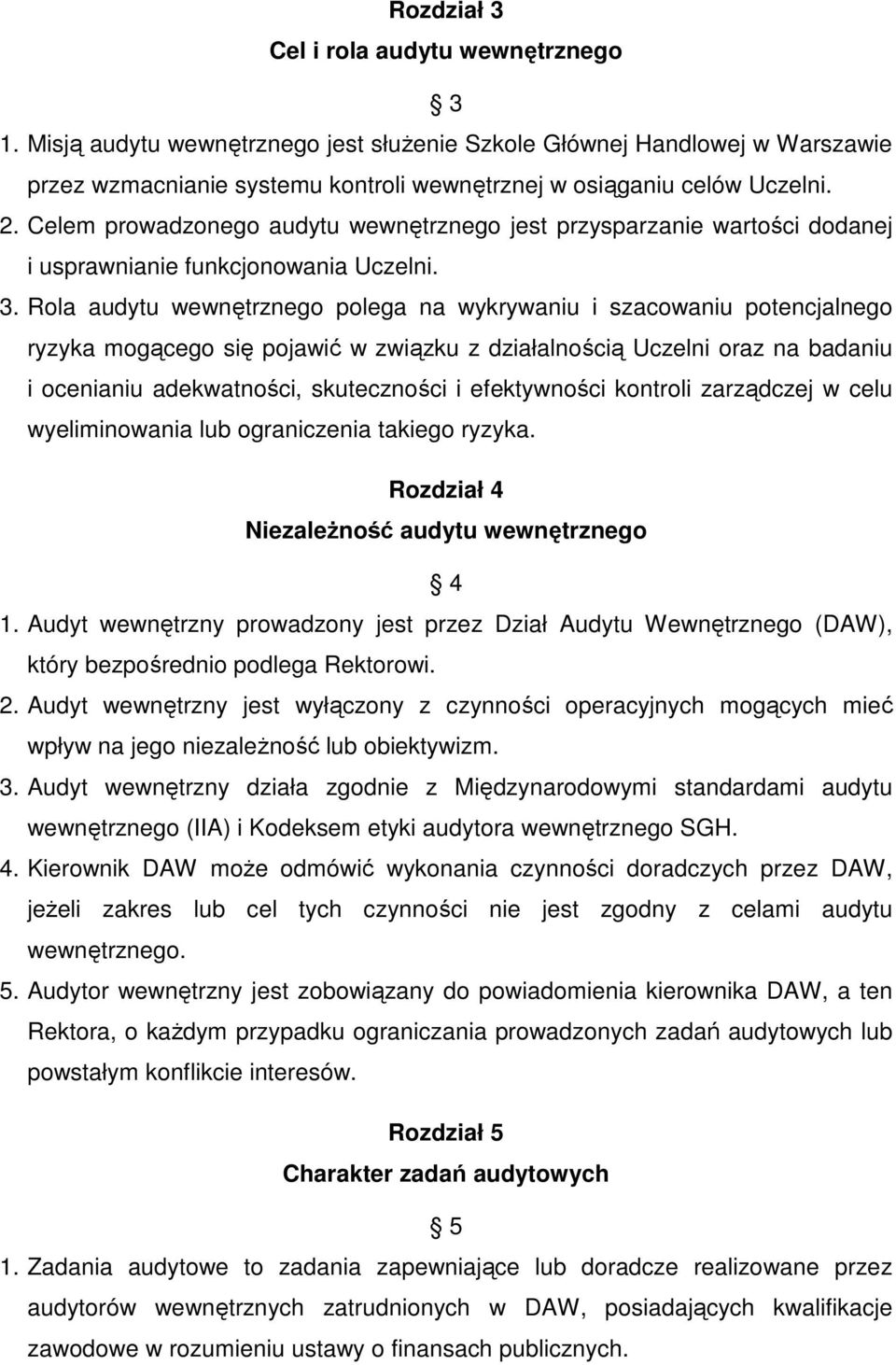 Rola audytu wewnętrznego polega na wykrywaniu i szacowaniu potencjalnego ryzyka mogącego się pojawić w związku z działalnością Uczelni oraz na badaniu i ocenianiu adekwatności, skuteczności i