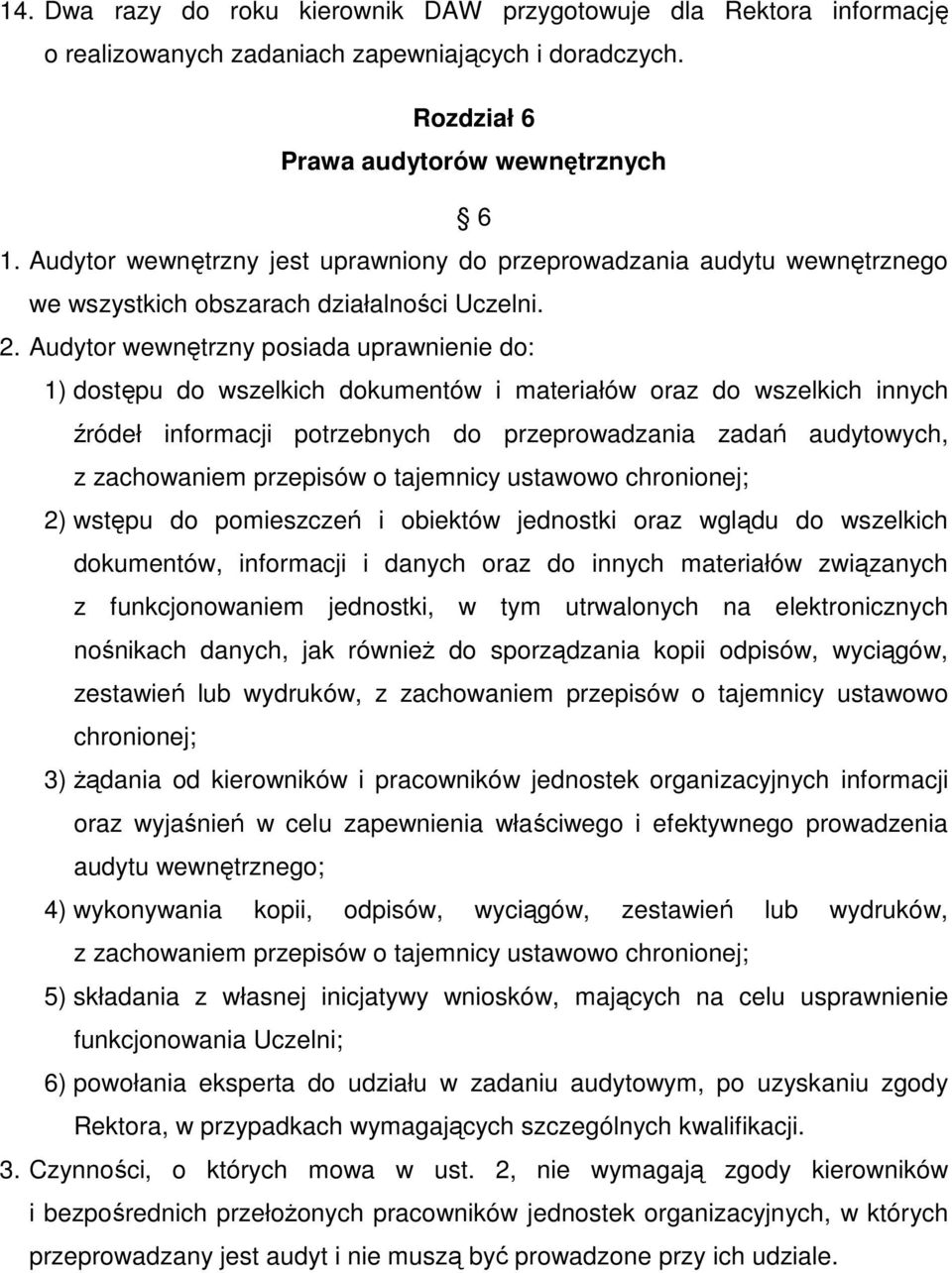 Audytor wewnętrzny posiada uprawnienie do: 1) dostępu do wszelkich dokumentów i materiałów oraz do wszelkich innych źródeł informacji potrzebnych do przeprowadzania zadań audytowych, z zachowaniem