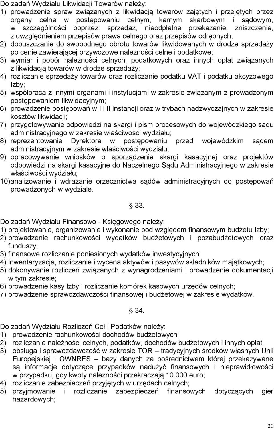 drodze sprzedaży po cenie zawierającej przywozowe należności celne i podatkowe; 3) wymiar i pobór należności celnych, podatkowych oraz innych opłat związanych z likwidacją towarów w drodze sprzedaży;