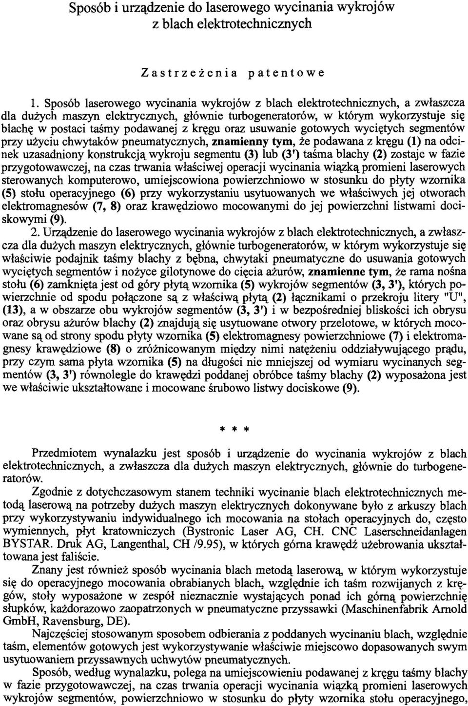 kręgu oraz usuwanie gotowych wyciętych segmentów przy użyciu chwytaków pneumatycznych, znamienny tym, że podawana z kręgu (1) na odcinek uzasadniony konstrukcją wykroju segmentu (3) lub (3') taśma