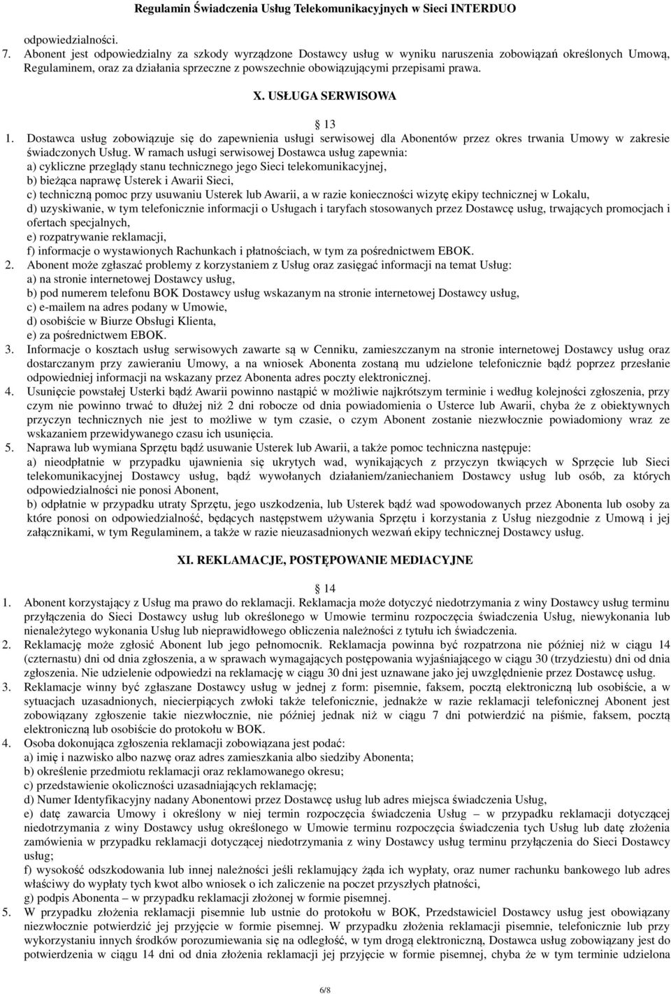 prawa. X. USŁUGA SERWISOWA 13 1. Dostawca usług zobowiązuje się do zapewnienia usługi serwisowej dla Abonentów przez okres trwania Umowy w zakresie świadczonych Usług.