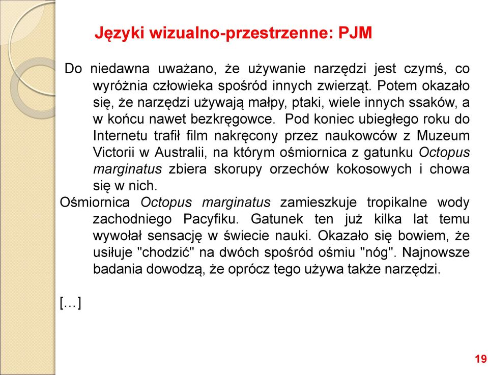 Pod koniec ubiegłego roku do Internetu trafił film nakręcony przez naukowców z Muzeum Victorii w Australii, na którym ośmiornica z gatunku Octopus marginatus zbiera skorupy orzechów