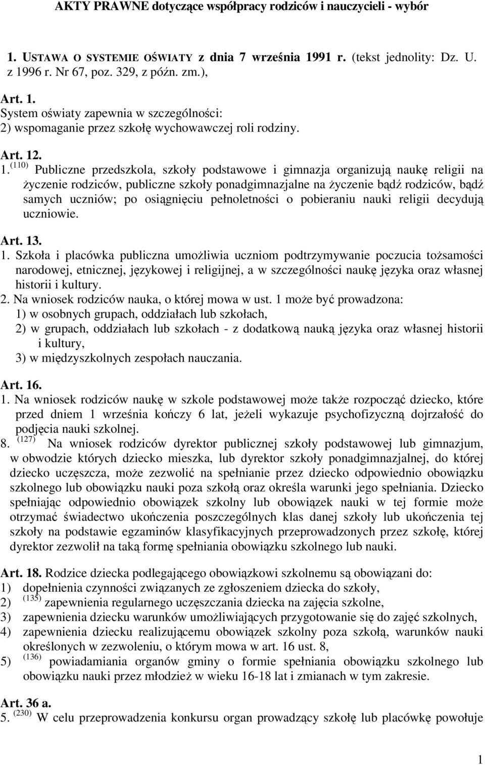 . 1. (110) Publiczne przedszkola, szkoły podstawowe i gimnazja organizują naukę religii na życzenie rodziców, publiczne szkoły ponadgimnazjalne na życzenie bądź rodziców, bądź samych uczniów; po