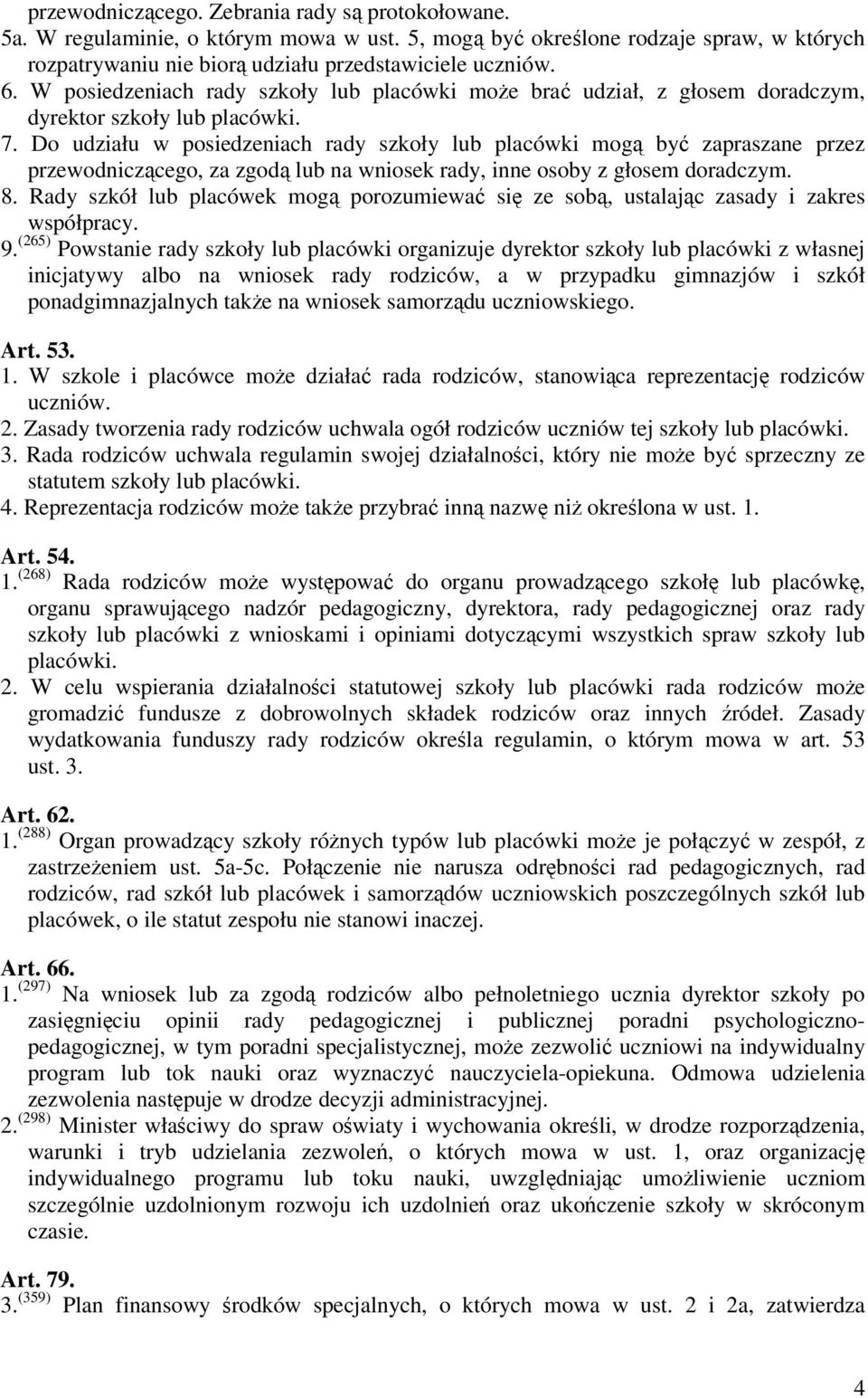 Do udziału w posiedzeniach rady szkoły lub placówki mogą być zapraszane przez przewodniczącego, za zgodą lub na wniosek rady, inne osoby z głosem doradczym. 8.