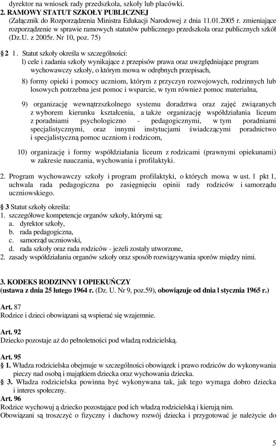 Statut szkoły określa w szczególności: l) cele i zadania szkoły wynikające z przepisów prawa oraz uwzględniające program wychowawczy szkoły, o którym mowa w odrębnych przepisach, 8) formy opieki i