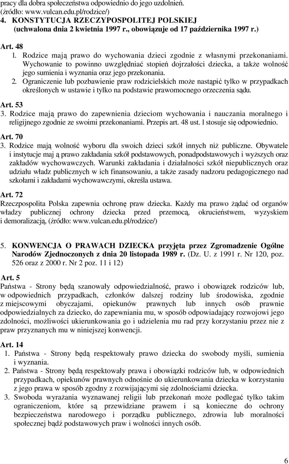 Wychowanie to powinno uwzględniać stopień dojrzałości dziecka, a także wolność jego sumienia i wyznania oraz jego przekonania. 2.