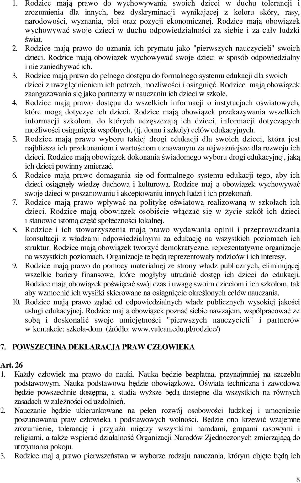 Rodzice mają prawo do uznania ich prymatu jako "pierwszych nauczycieli" swoich dzieci. Rodzice mają obowiązek wychowywać swoje dzieci w sposób odpowiedzialny i nie zaniedbywać ich. 3.