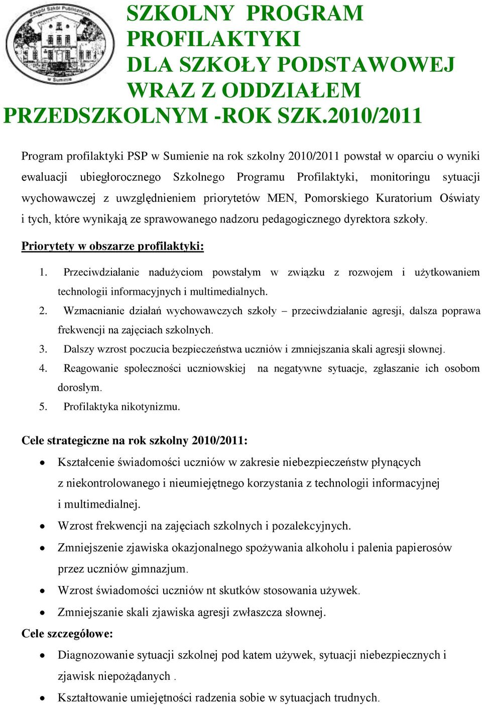 priorytetów MEN, Pomorskiego Kuratorium Oświaty i tych, które wynikają ze sprawowanego nadzoru pedagogicznego dyrektora szkoły. Priorytety w obszarze profilaktyki: 1.