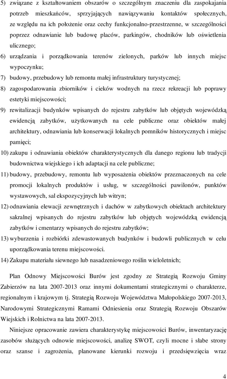 miejsc wypoczynku; 7) budowy, przebudowy lub remontu małej infrastruktury turystycznej; 8) zagospodarowania zbiorników i cieków wodnych na rzecz rekreacji lub poprawy estetyki miejscowości; 9)