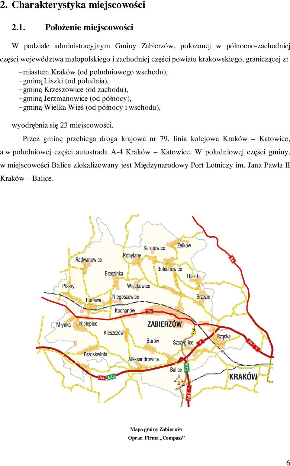 z: - miastem Kraków (od południowego wschodu), - gminą Liszki (od południa), - gminą Krzeszowice (od zachodu), - gminą Jerzmanowice (od północy), - gminą Wielka Wieś (od północy i