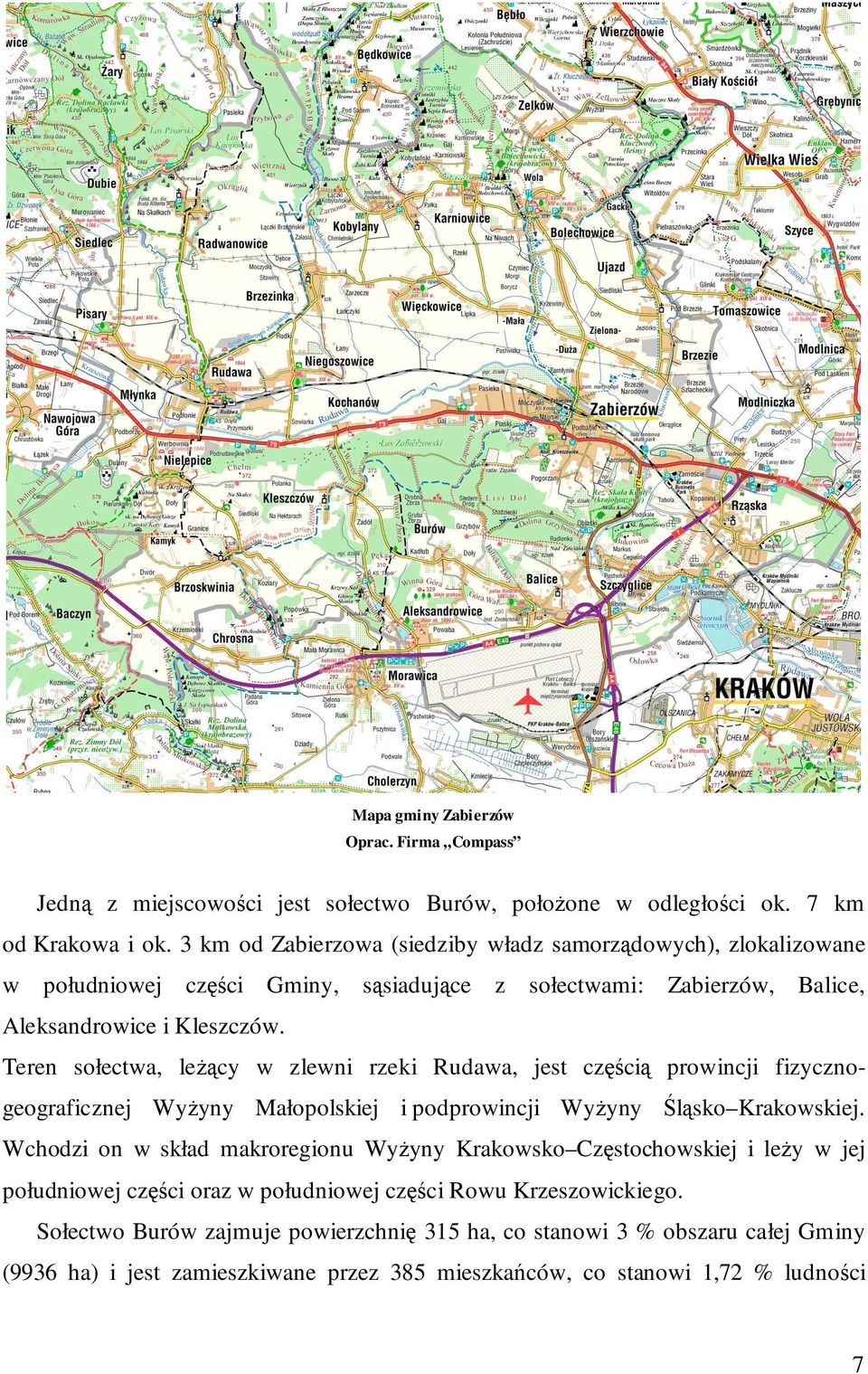 Teren sołectwa, leŝący w zlewni rzeki Rudawa, jest częścią prowincji fizycznogeograficznej WyŜyny Małopolskiej i podprowincji WyŜyny Śląsko Krakowskiej.