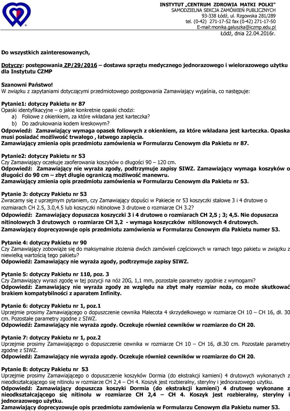 W związku z zapytaniami dotyczącymi przedmiotowego postępowania Zamawiający wyjaśnia, co następuje: Pytanie1: dotyczy Pakietu nr 87 Opaski identyfikacyjne o jakie konkretnie opaski chodzi: a) Foliowe