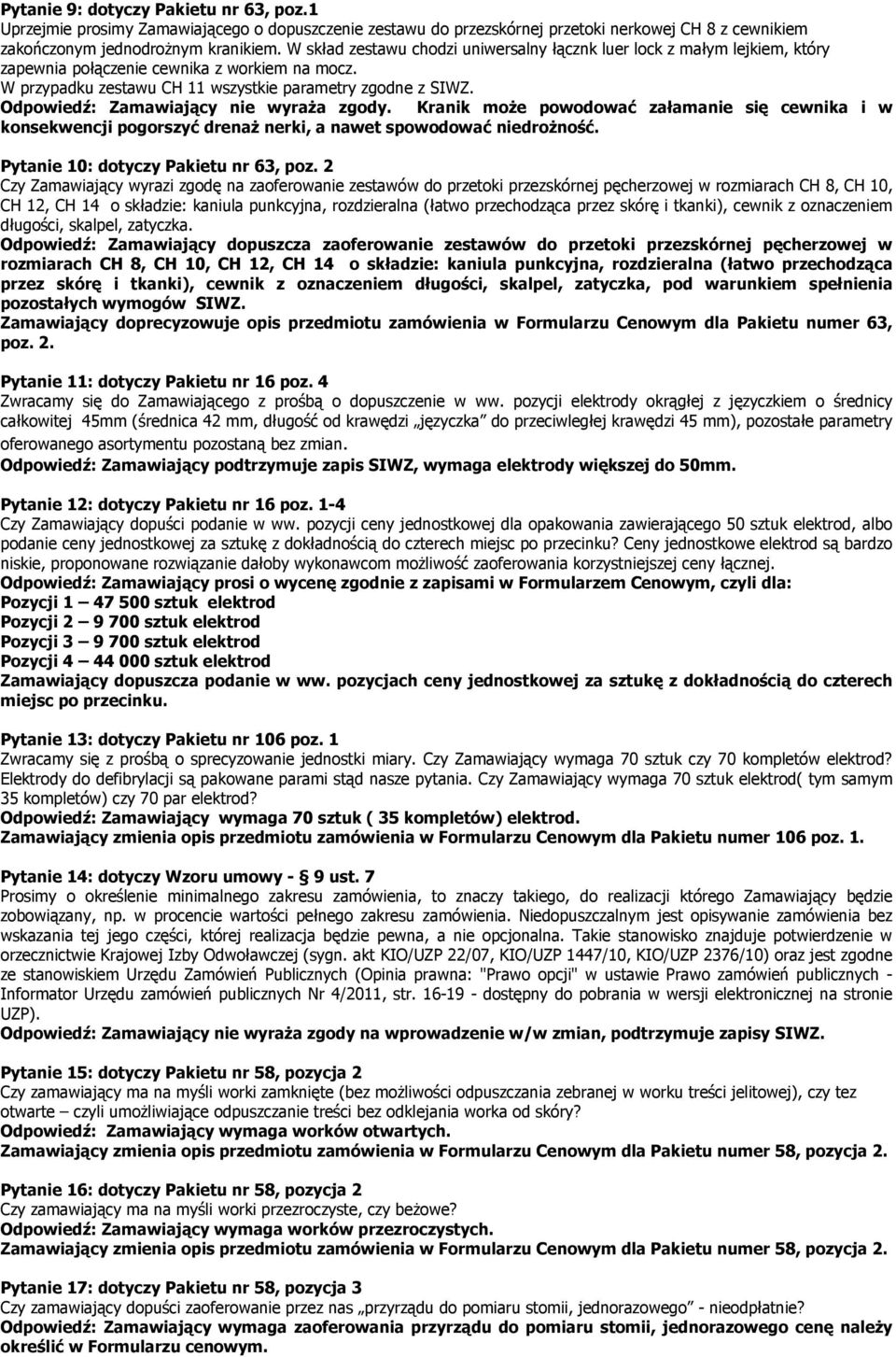 Odpowiedź: Zamawiający nie wyraŝa zgody. Kranik moŝe powodować załamanie się cewnika i w konsekwencji pogorszyć drenaŝ nerki, a nawet spowodować niedroŝność. Pytanie 10: dotyczy Pakietu nr 63, poz.