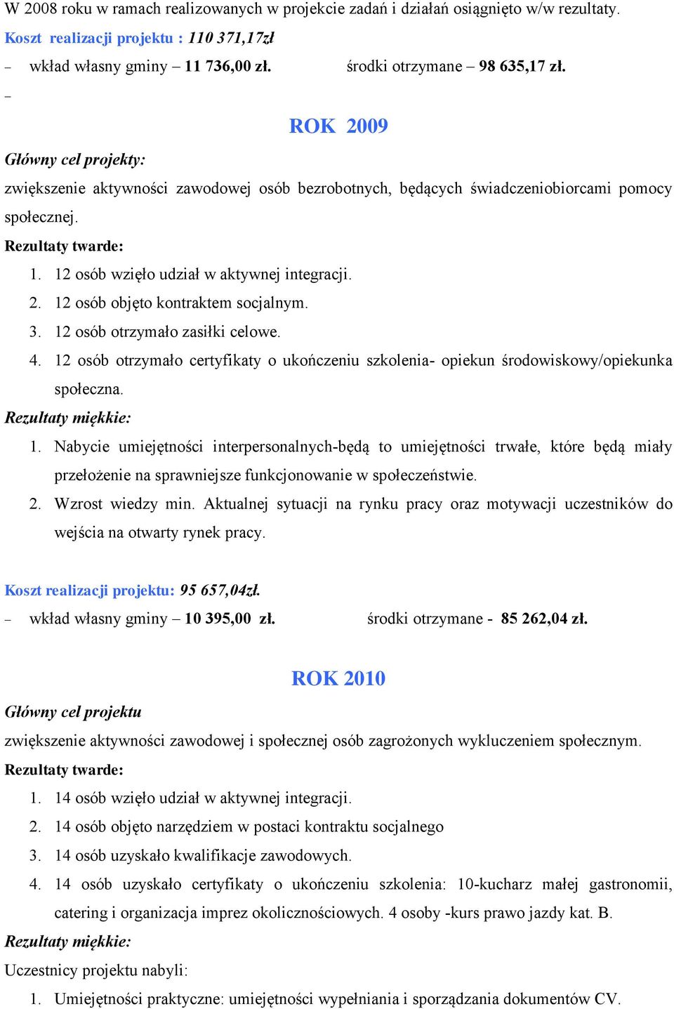 3. 12 osób otrzymało zasiłki celowe. 4. 12 osób otrzymało certyfikaty o ukończeniu szkolenia- opiekun środowiskowy/opiekunka społeczna. Rezultaty miękkie: 1.