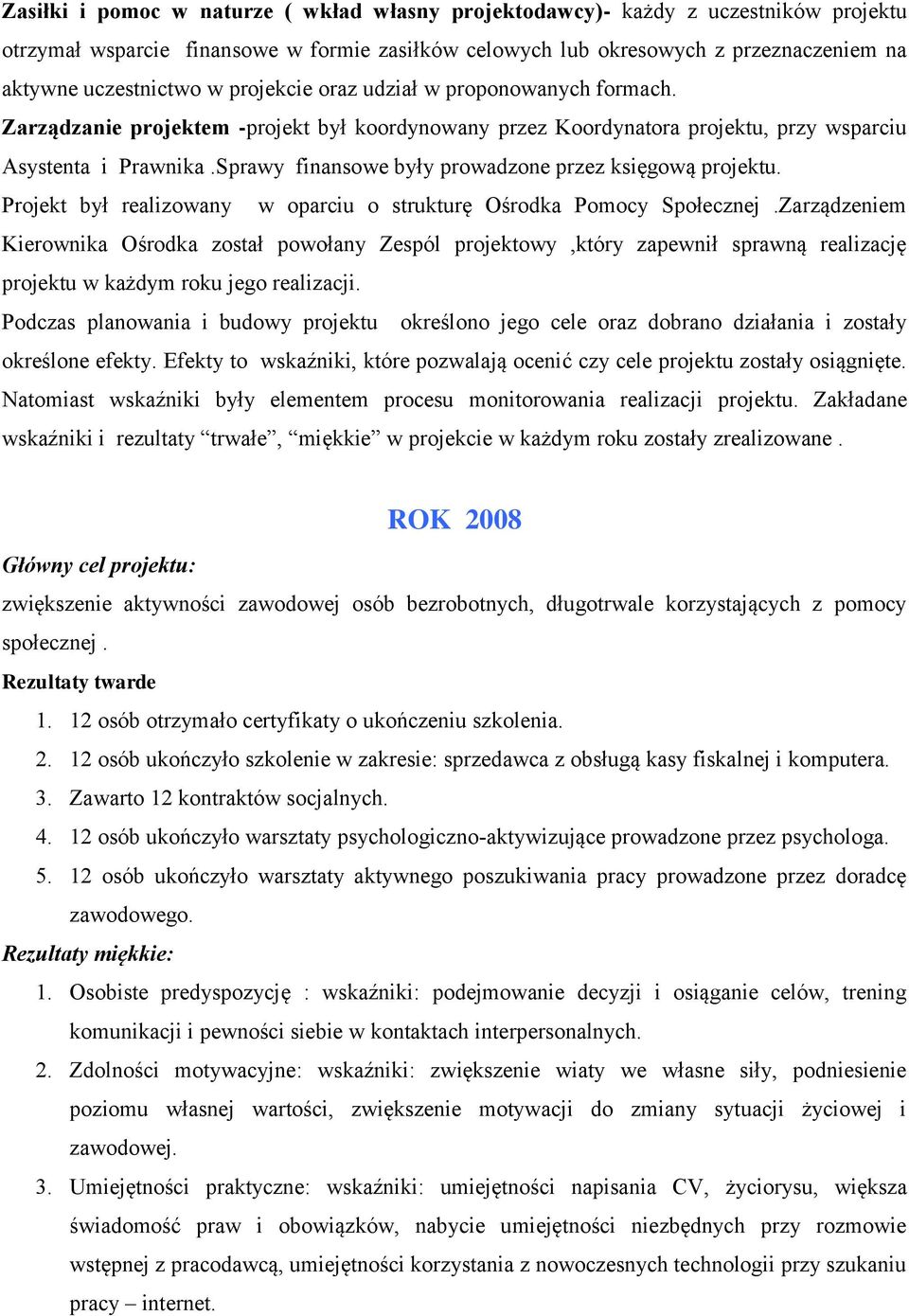 Sprawy finansowe były prowadzone przez księgową projektu. Projekt był realizowany w oparciu o strukturę Ośrodka Pomocy Społecznej.