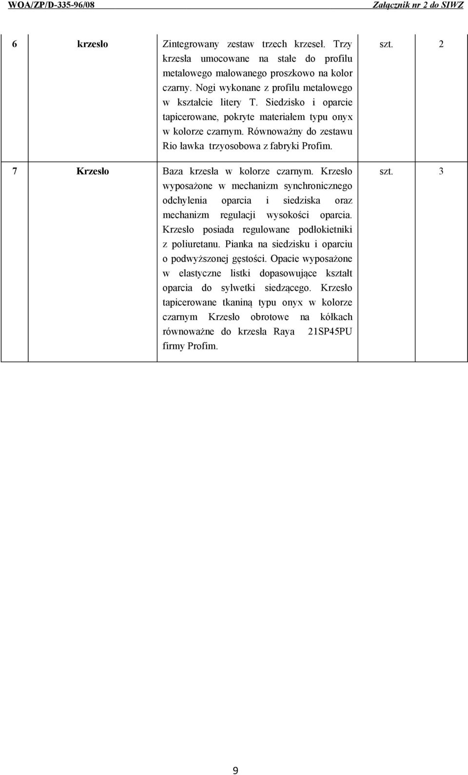 Krzesło wyposażone w mechanizm synchronicznego odchylenia oparcia i siedziska oraz mechanizm regulacji wysokości oparcia. Krzesło posiada regulowane podłokietniki z poliuretanu.