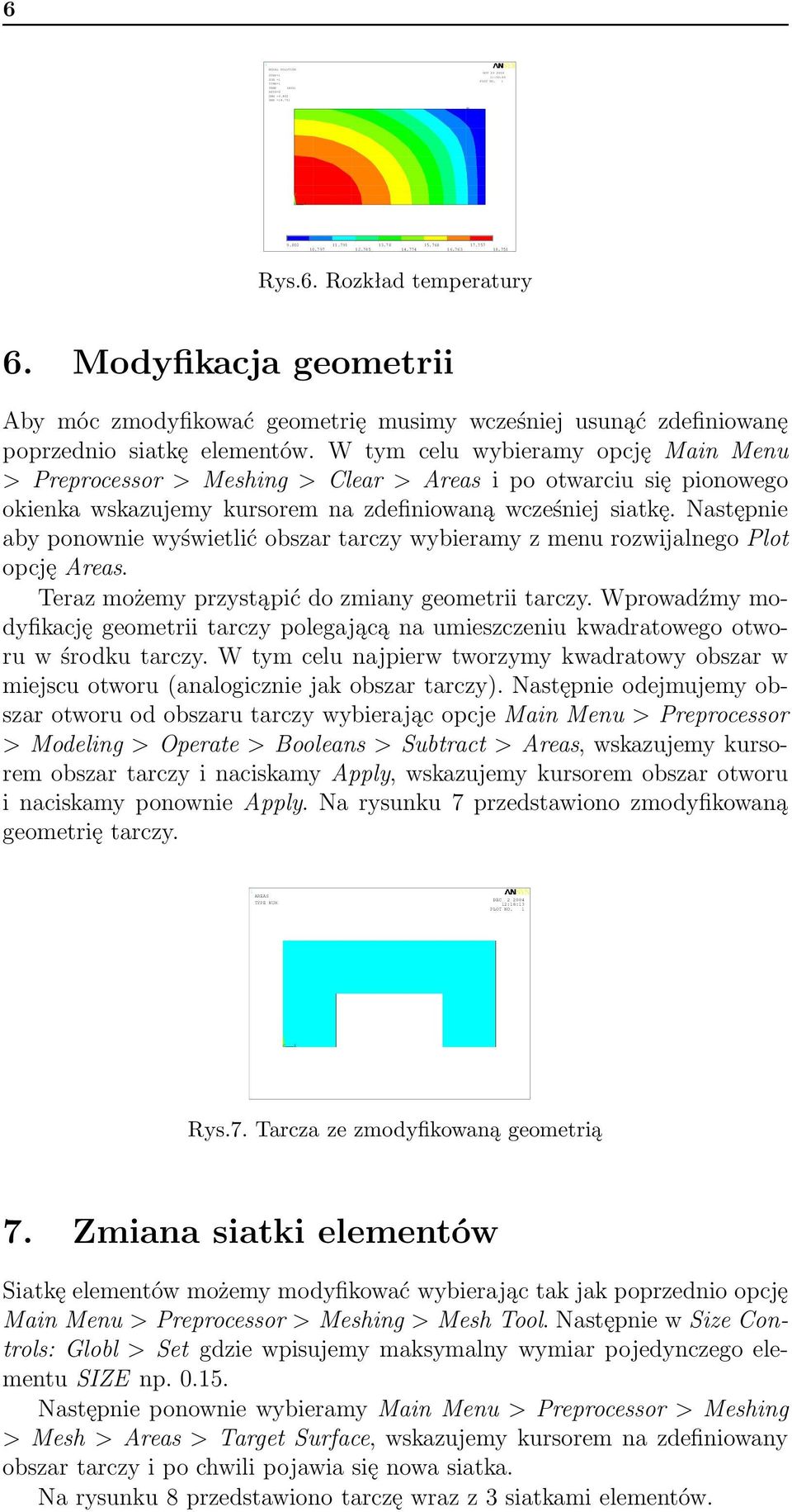 W tym celu wybieramy opcję Main Menu >Preprocessor>Meshing>Clear>Areasipootwarciusiępionowego okienka wskazujemy kursorem na zdefiniowaną wcześniej siatkę.