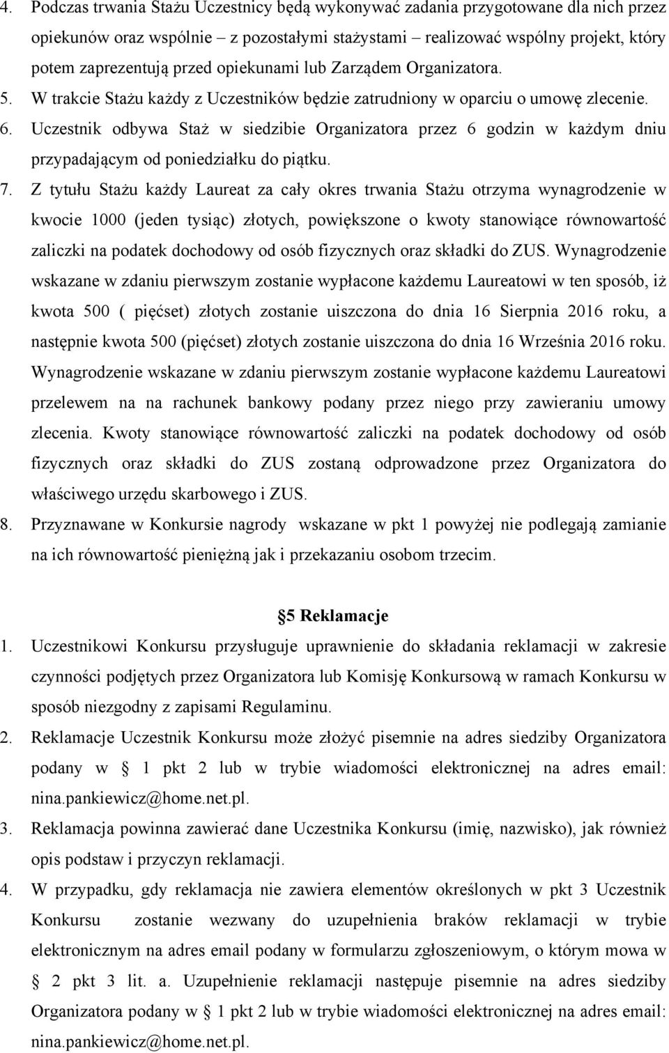 Uczestnik odbywa Staż w siedzibie Organizatora przez 6 godzin w każdym dniu przypadającym od poniedziałku do piątku. 7.