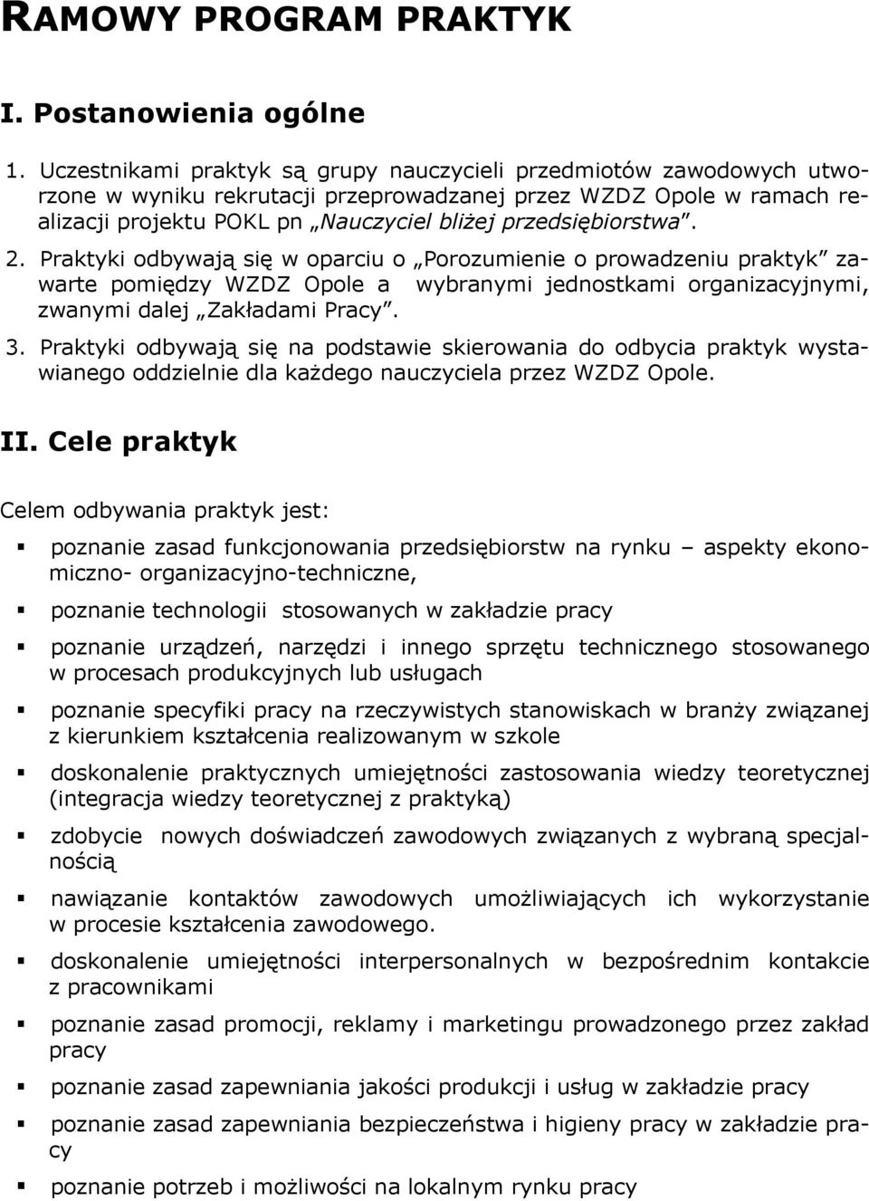 2. Praktyki odbywają się w oparciu o Porozumienie o prowadzeniu praktyk zawarte pomiędzy WZDZ Opole a wybranymi jednostkami organizacyjnymi, zwanymi dalej Zakładami Pracy. 3.