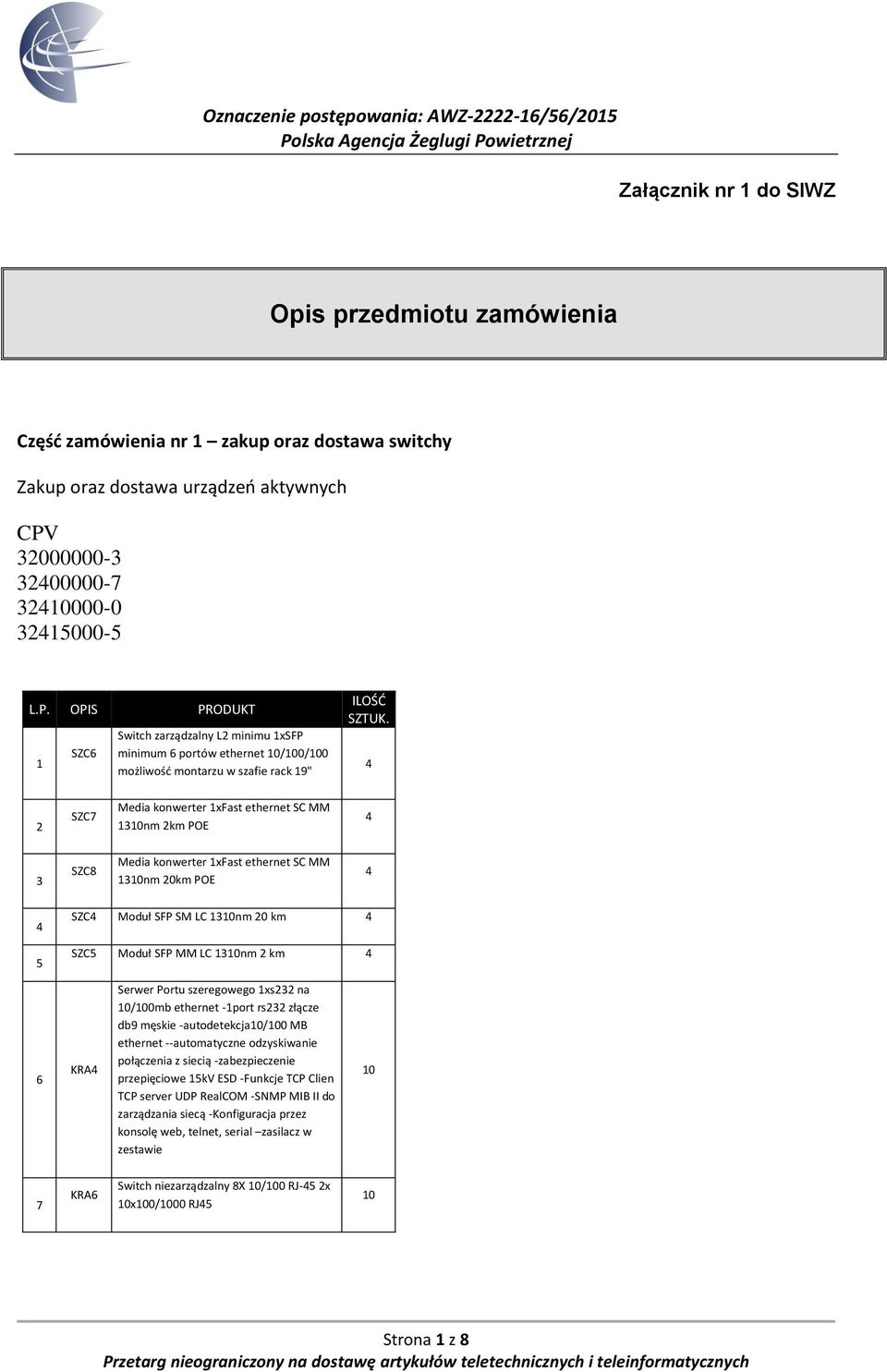 2 SZC7 Media konwerter 1xFast ethernet SC MM 13nm 2km POE 3 SZC8 Media konwerter 1xFast ethernet SC MM 13nm 20km POE 5 SZC Moduł SFP SM LC 13nm 20 km SZC5 Moduł SFP MM LC 13nm 2 km 6 KRA Serwer Portu