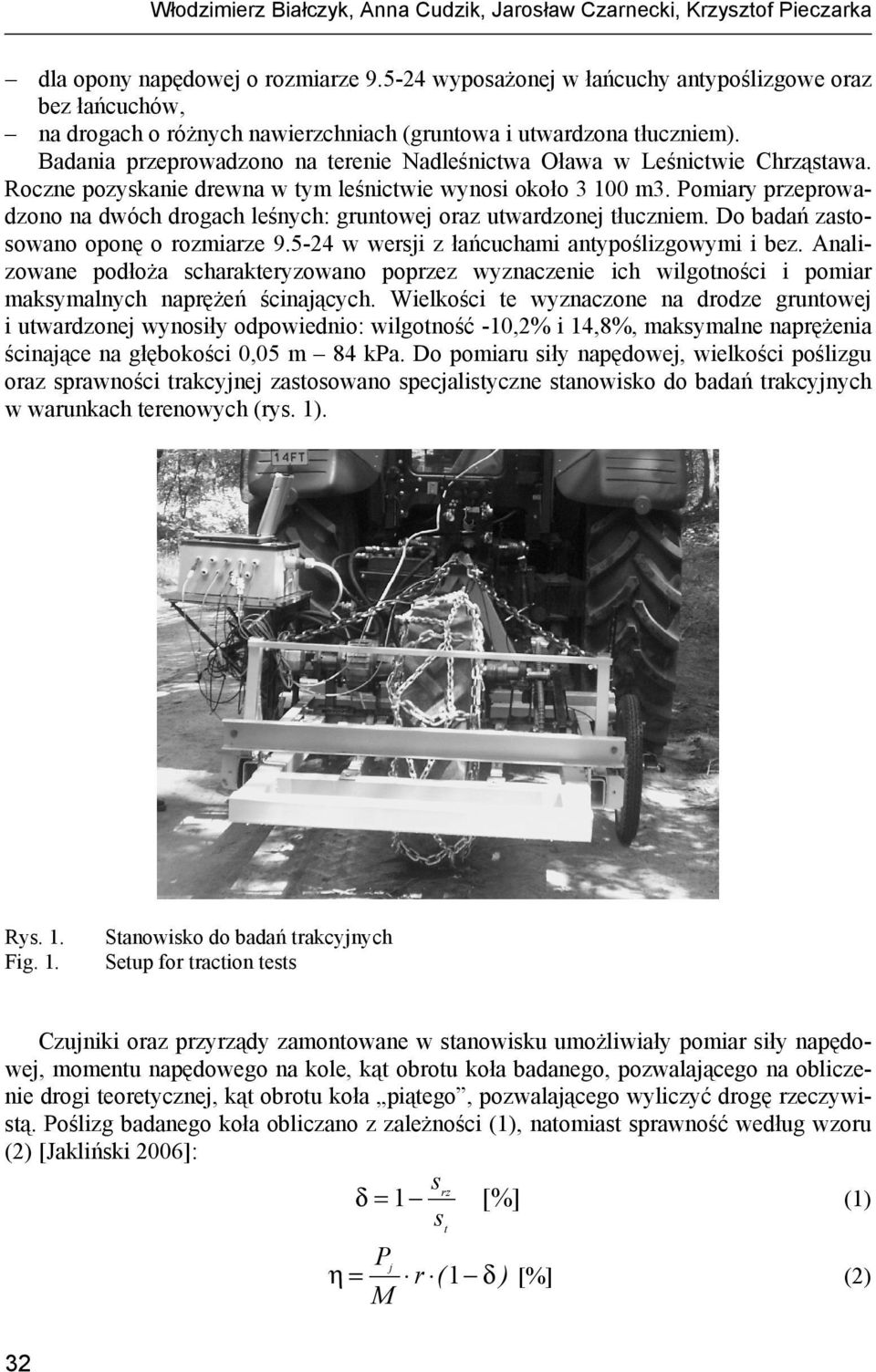 Badania przeprowadzono na terenie Nadleśnictwa Oława w Leśnictwie Chrząstawa. Roczne pozyskanie drewna w tym leśnictwie wynosi około 3 100 m3.