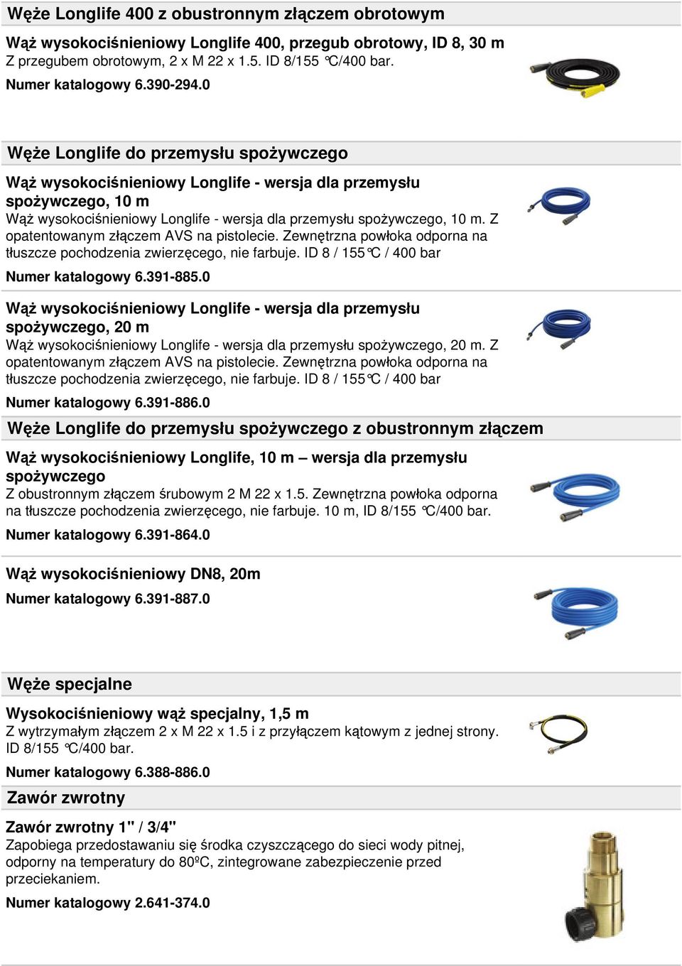 Z opatentowanym złączem AVS na pistolecie. Zewnętrzna powłoka odporna na tłuszcze pochodzenia zwierzęcego, nie farbuje. ID 8 / 155 C / 400 bar Numer katalogowy 6.391-885.