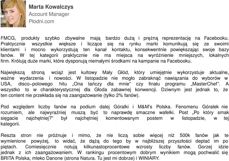 W tej kategorii praktycznie nie ma miejsca na wyróżnienie mniejszych, lokalnych firm. Królują duże marki, które dysponują niemałymi środkami na kampanie na Facebooku.