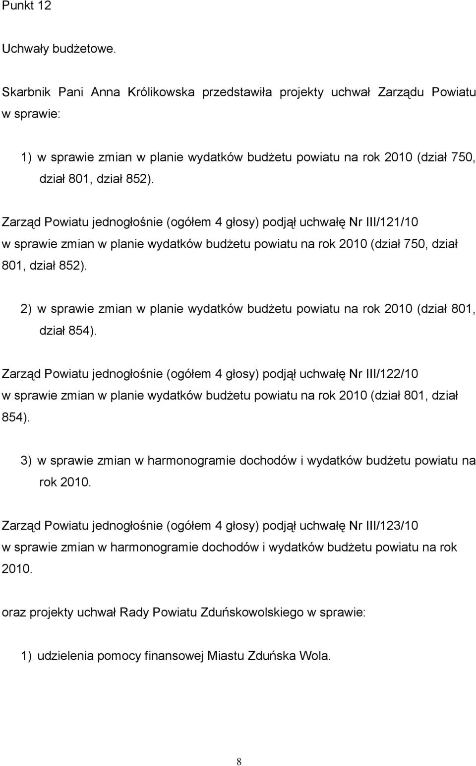 Zarząd Powiatu jednogłośnie (ogółem 4 głosy) podjął uchwałę Nr III/121/10 w sprawie zmian w planie wydatków budżetu powiatu na rok 2010 (dział 750, dział 801, dział 852).