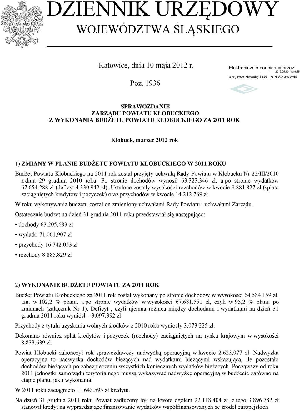 Kłobuckiego na 2011 rok został przyjęty uchwałą Rady Powiatu w Kłobucku Nr 22/III/2010 z dnia 29 grudnia 2010 roku. Po stronie dochodów wynosił 63.323.346 zł, a po stronie wydatków 67.654.