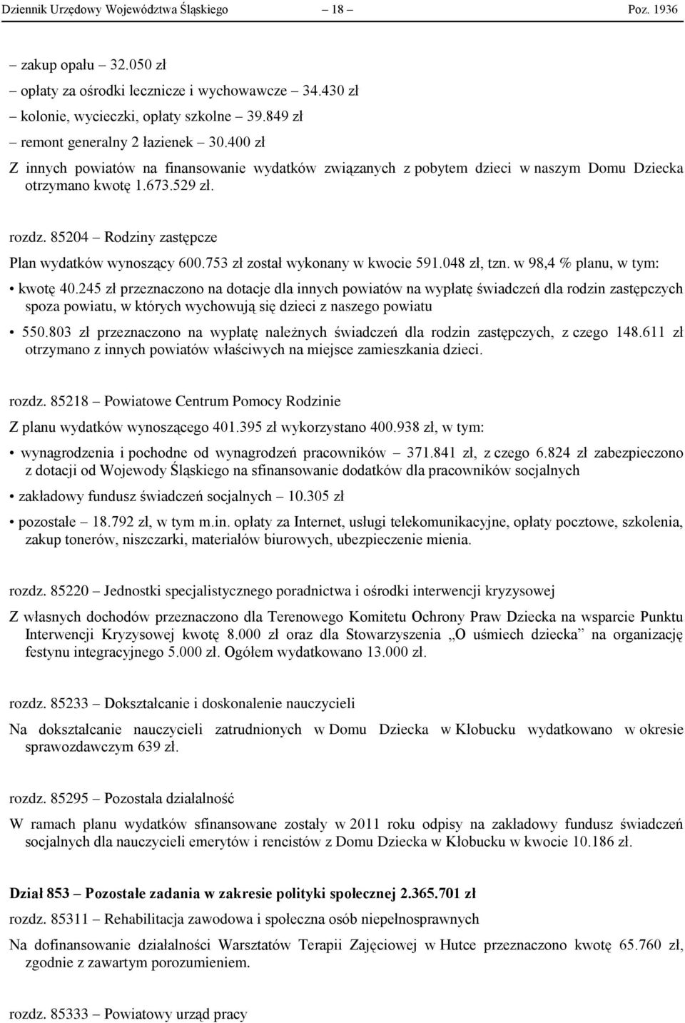 85204 Rodziny zastępcze Plan wydatków wynoszący 600.753 zł został wykonany w kwocie 591.048 zł, tzn. w 98,4 % planu, w tym: kwotę 40.