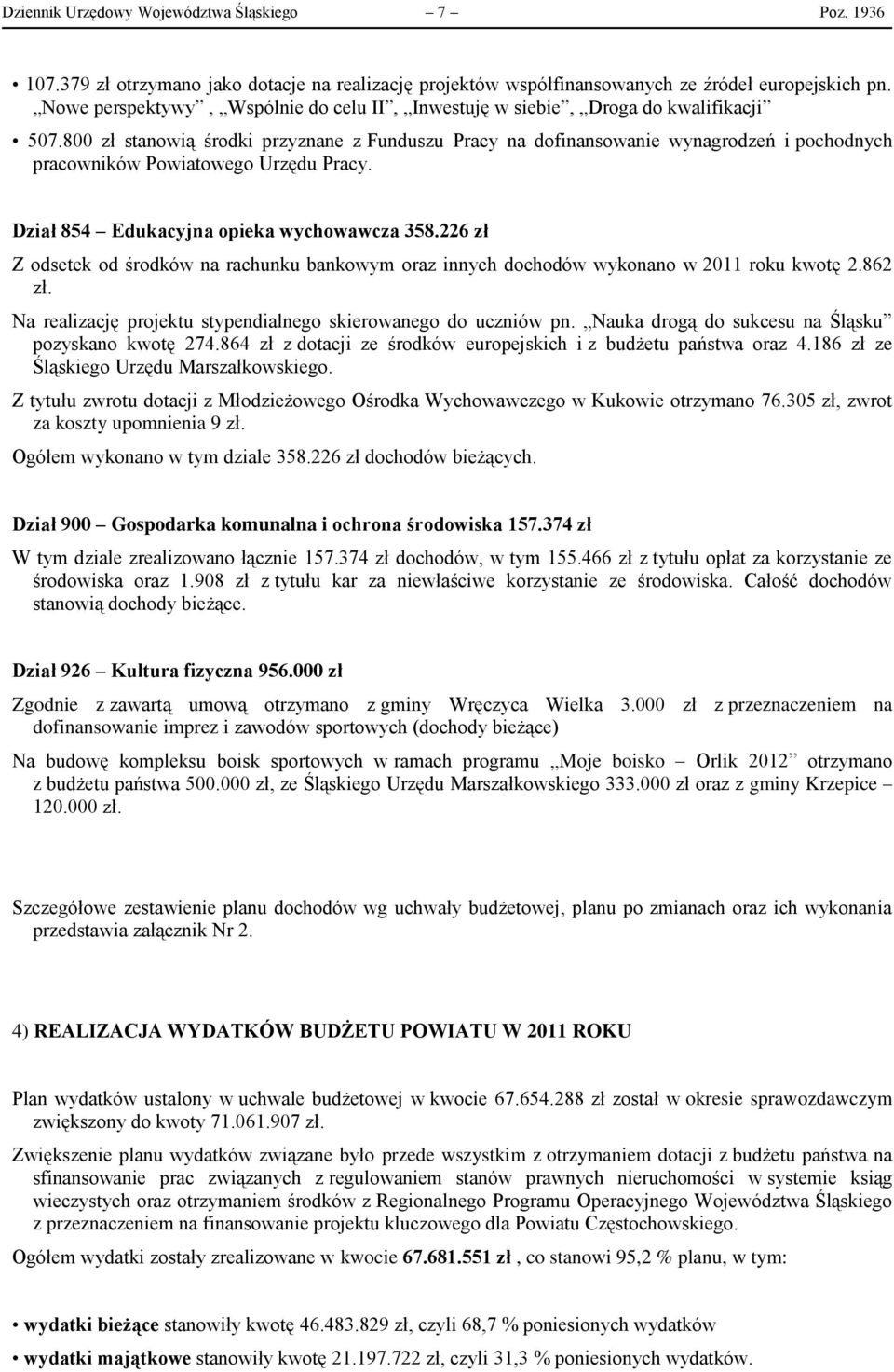 800 zł stanowią środki przyznane z Funduszu Pracy na dofinansowanie wynagrodzeń i pochodnych pracowników Powiatowego Urzędu Pracy. Dział 854 Edukacyjna opieka wychowawcza 358.