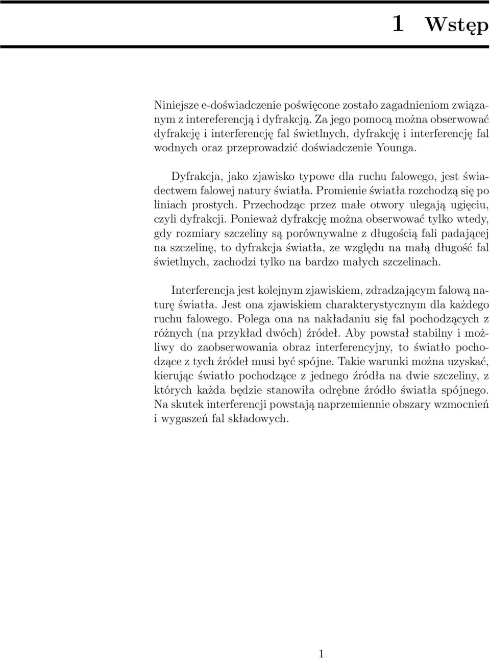 Dyfrakcja, jako zjawisko typowe dla ruchu falowego, jest świadectwem falowej natury światła. Promienie światła rozchodzą się po liniach prostych.