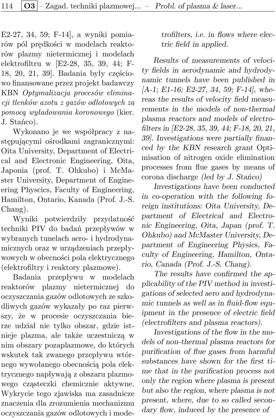 Badania były częściowo finansowane przez projekt badawczy KBN Optymalizacja procesów eliminacji tlenków azotu z gazów odlotowych za pomocą wyładowania koronowego (kier. J. Stańco).