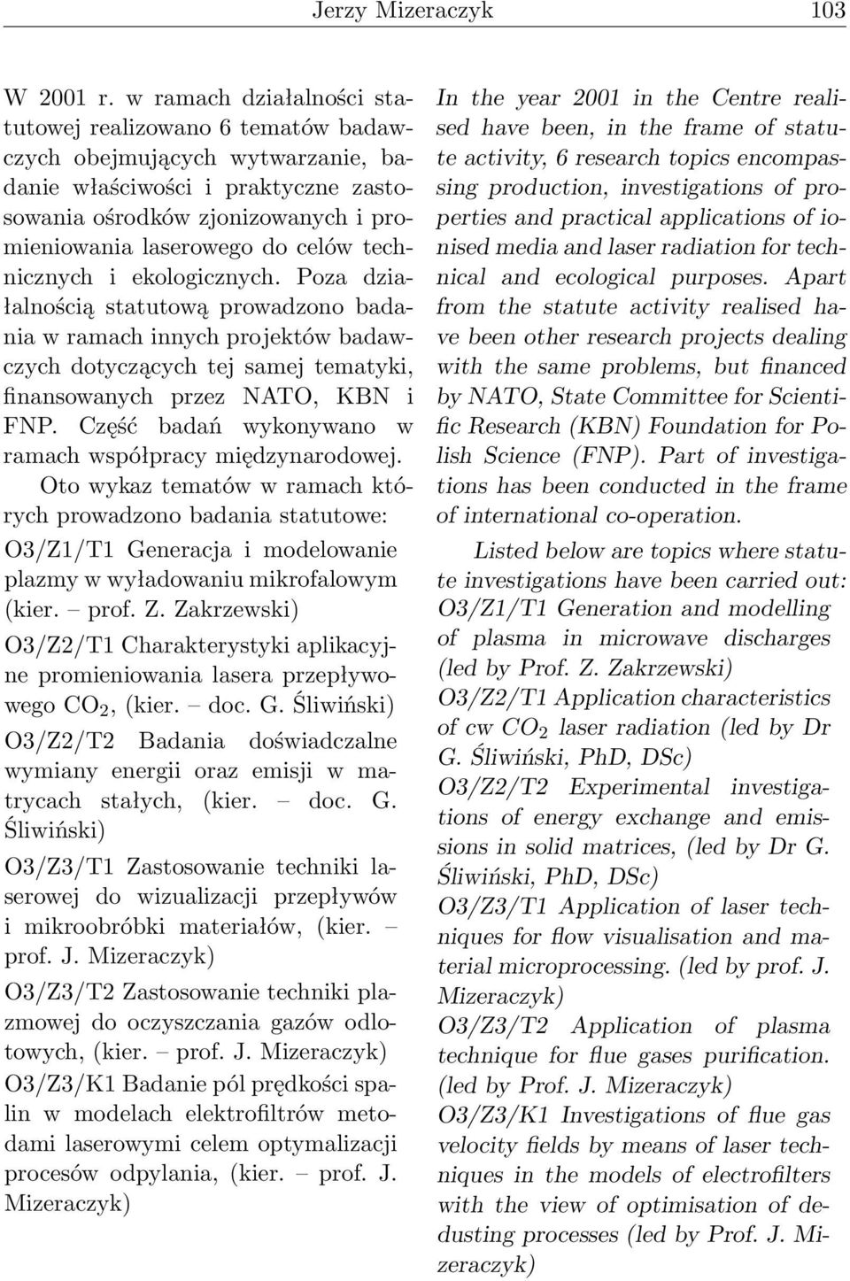 technicznych i ekologicznych. Poza działalnością statutową prowadzono badania w ramach innych projektów badawczych dotyczących tej samej tematyki, finansowanych przez NATO, KBN i FNP.