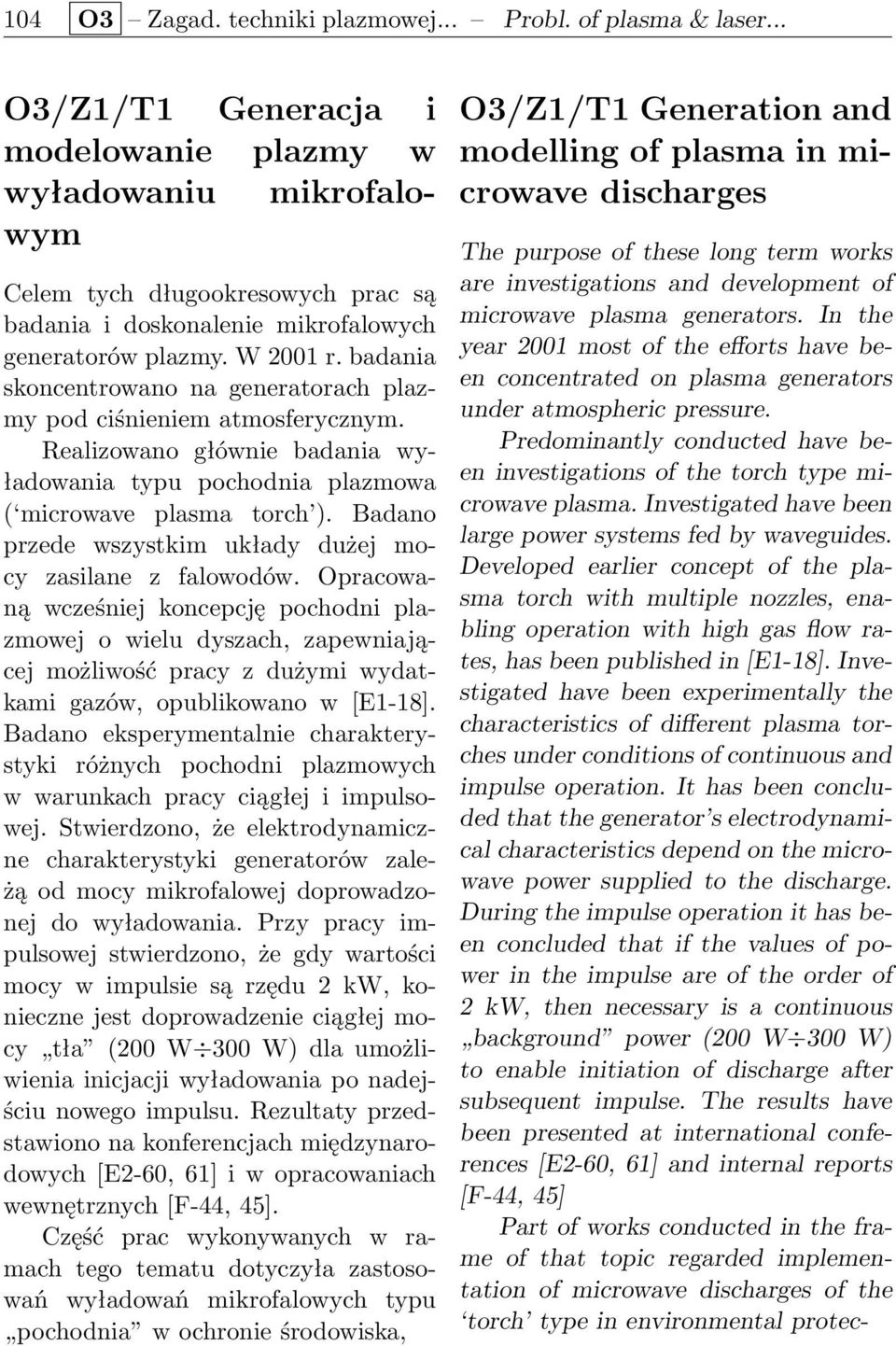 badania skoncentrowano na generatorach plazmy pod ciśnieniem atmosferycznym. Realizowano głównie badania wyładowania typu pochodnia plazmowa ( microwave plasma torch ).