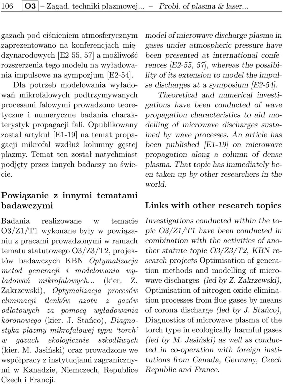 Dla potrzeb modelowania wyładowań mikrofalowych podtrzymywanych procesami falowymi prowadzono teoretyczne i numeryczne badania charakterystyk propagacji fali.