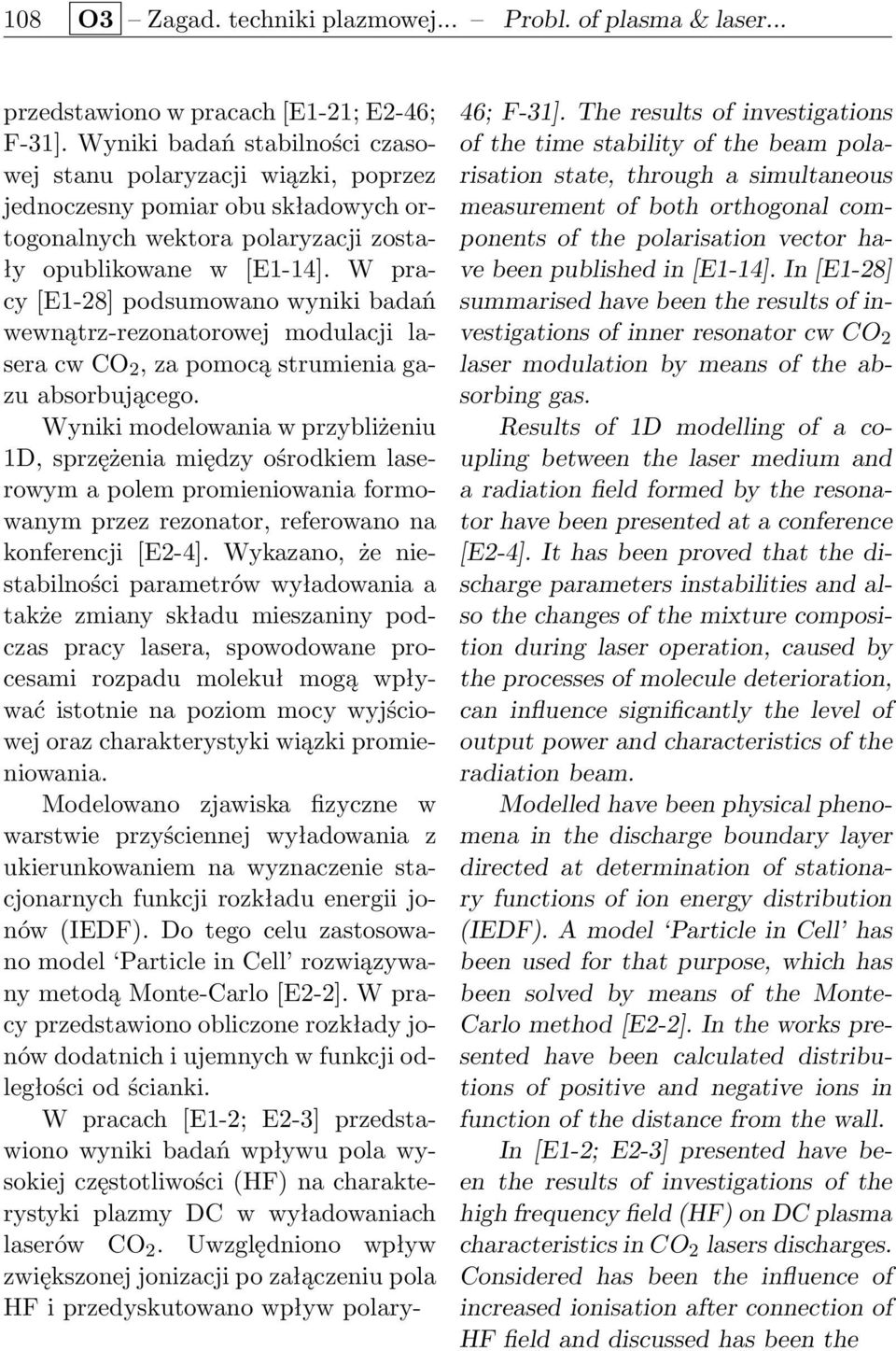 W pracy [E1-28] podsumowano wyniki badań wewnątrz-rezonatorowej modulacji lasera cw CO 2, za pomocą strumienia gazu absorbującego.