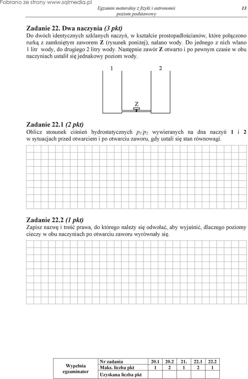 1 (2 pkt) Oblicz stosunek ci nie hydrostatycznych p 1 /p 2 wywieranych na dna naczy 1 i 2 w sytuacjach przed otwarciem i po otwarciu zaworu, gdy ustali si stan równowagi. Zadanie 22.