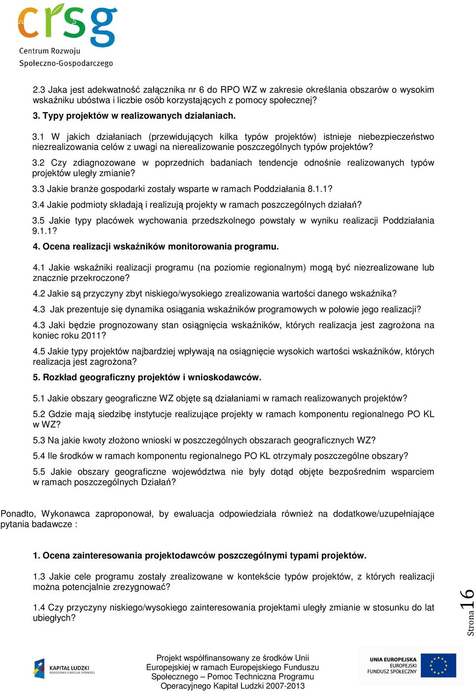 1 W jakich działaniach (przewidujących kilka typów projektów) istnieje niebezpieczeństwo niezrealizowania celów z uwagi na nierealizowanie poszczególnych typów projektów? 3.