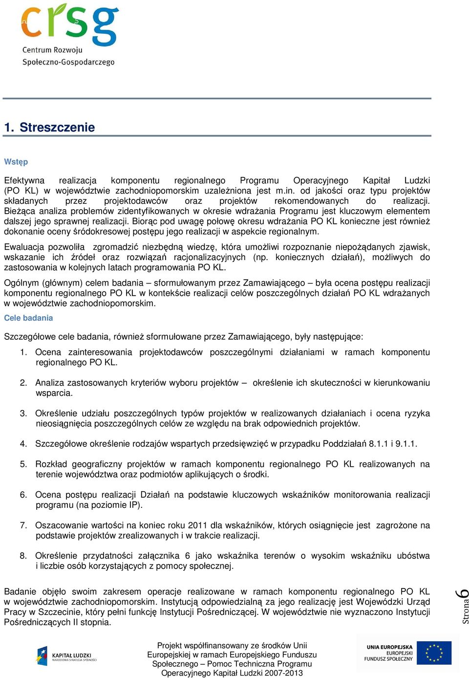 BieŜąca analiza problemów zidentyfikowanych w okresie wdraŝania Programu jest kluczowym elementem dalszej jego sprawnej realizacji.