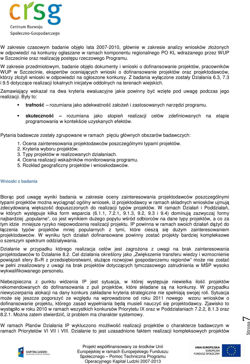 W zakresie przedmiotowym, badanie objęło dokumenty i wnioski o dofinansowanie projektów, pracowników WUP w Szczecinie, ekspertów oceniających wnioski o dofinansowanie projektów oraz projektodawców,