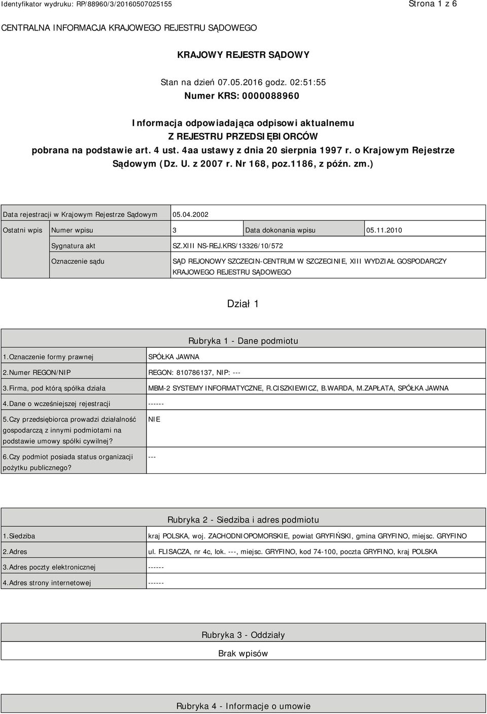 o Krajowym Rejestrze Sądowym (Dz. U. z 2007 r. Nr 168, poz.1186, z późn. zm.) Data rejestracji w Krajowym Rejestrze Sądowym 05.04.2002 Ostatni wpis Numer wpisu 3 Data dokonania wpisu 05.11.2010 Sygnatura akt Oznaczenie sądu SZ.