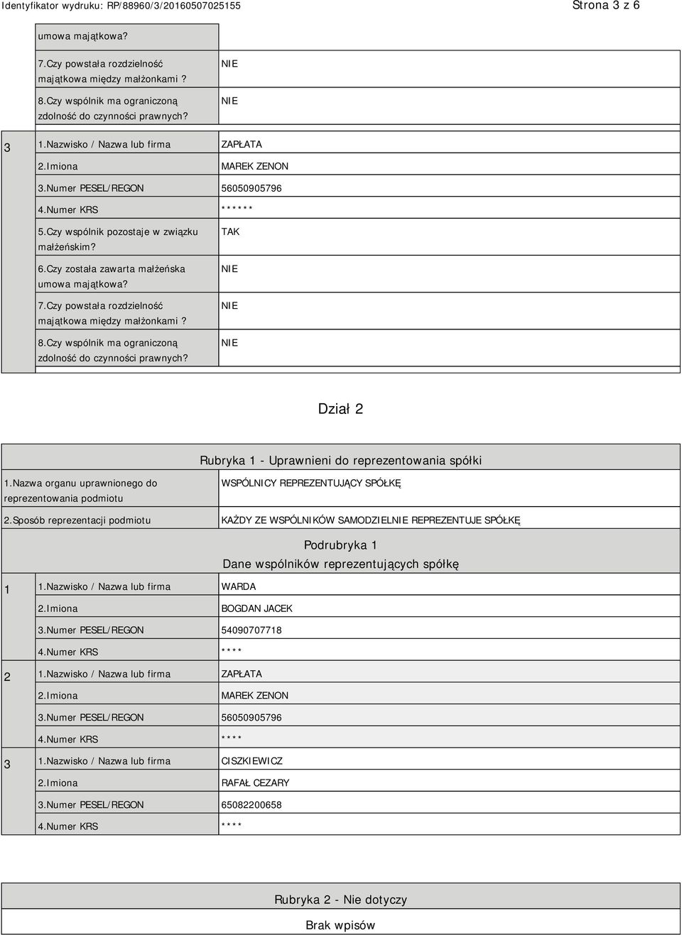 Czy powstała rozdzielność majątkowa między małżonkami? 8.Czy wspólnik ma ograniczoną zdolność do czynności prawnych? TAK Dział 2 Rubryka 1 - Uprawnieni do reprezentowania spółki 1.