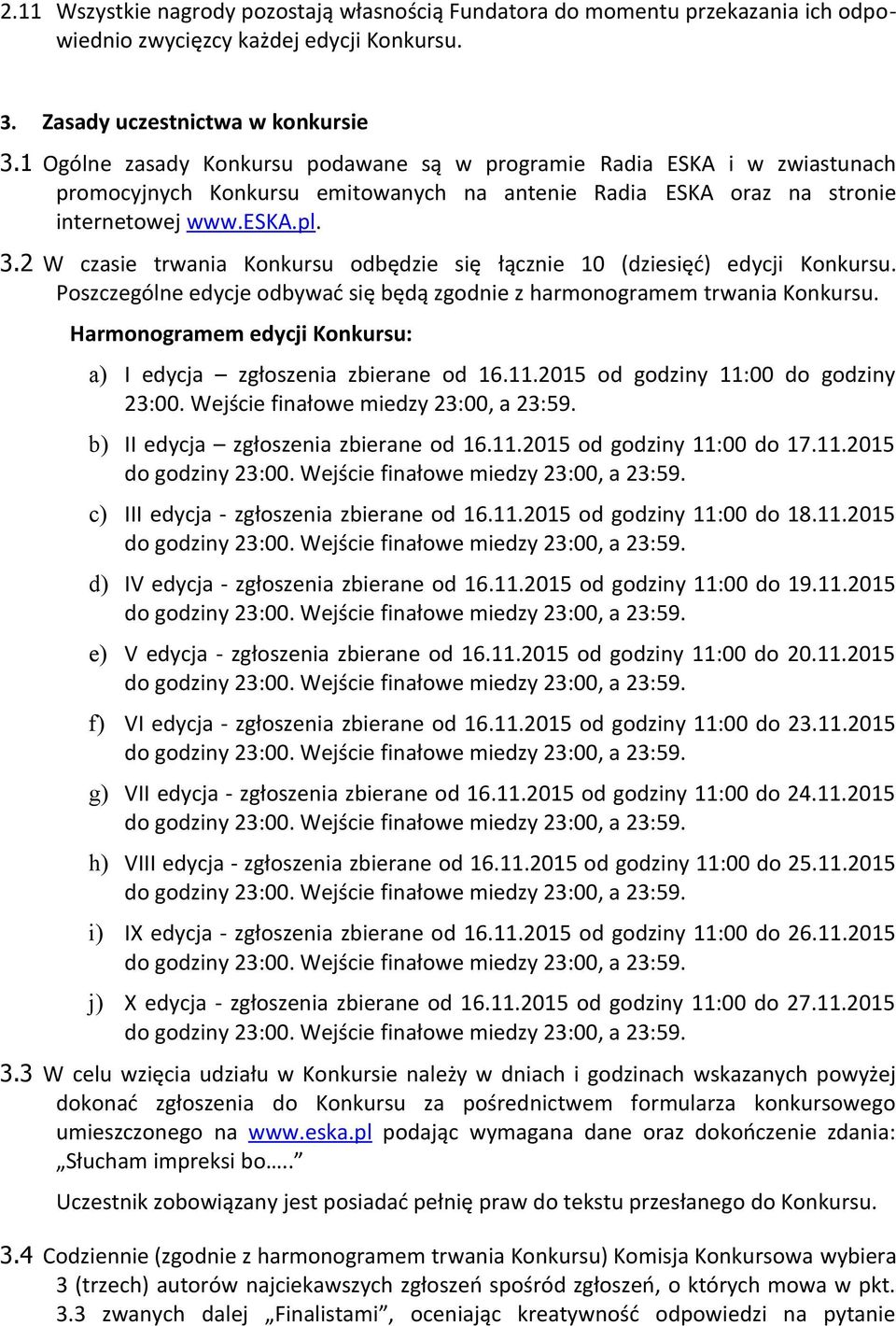 2 W czasie trwania Konkursu odbędzie się łącznie 10 (dziesięć) edycji Konkursu. Poszczególne edycje odbywać się będą zgodnie z harmonogramem trwania Konkursu.